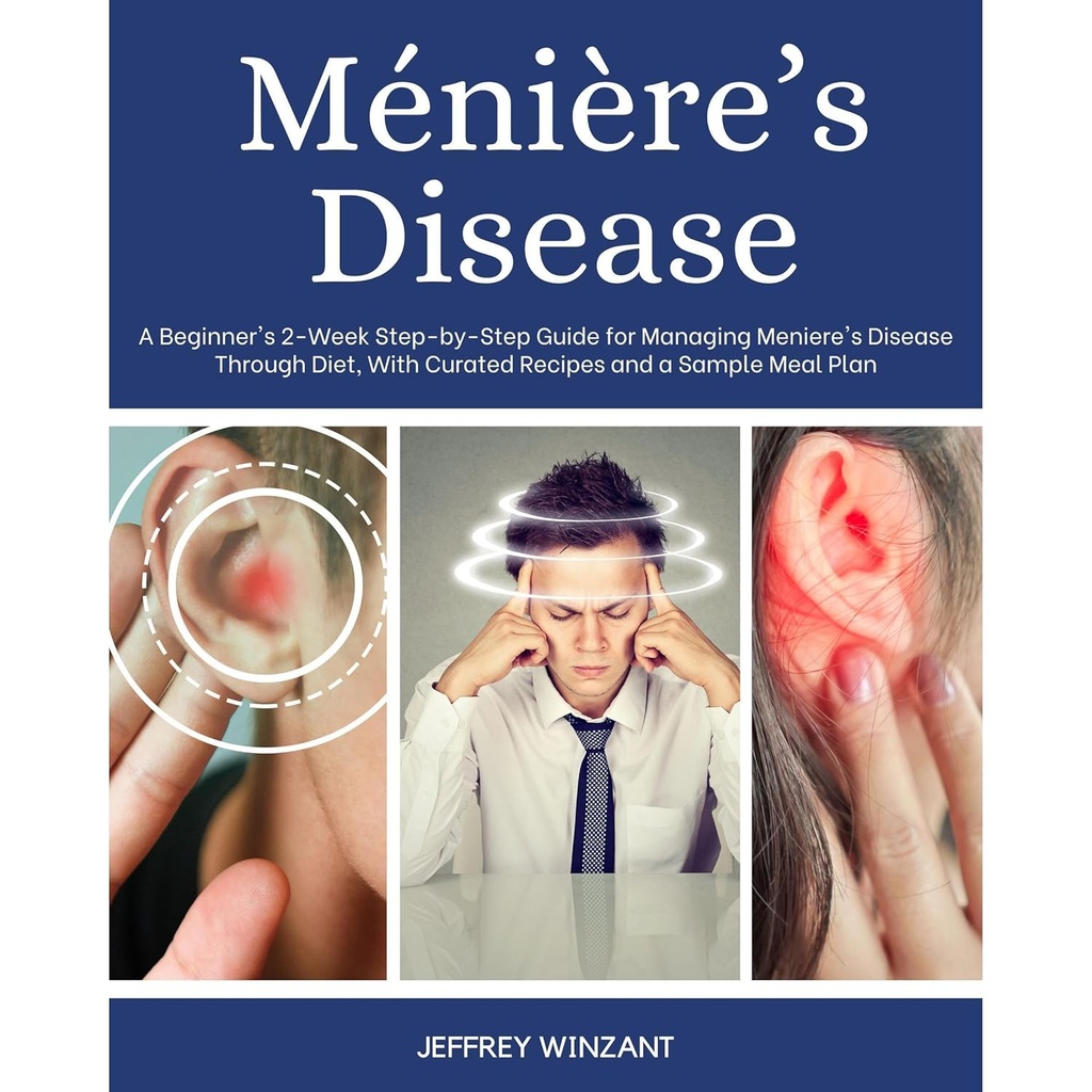 Ménière의 질병 : Beginner의 2-Week Step-by-Step Guide for Managing Meniere's Disease through Diet, Curated Recipes 및 샘플 식사 계획