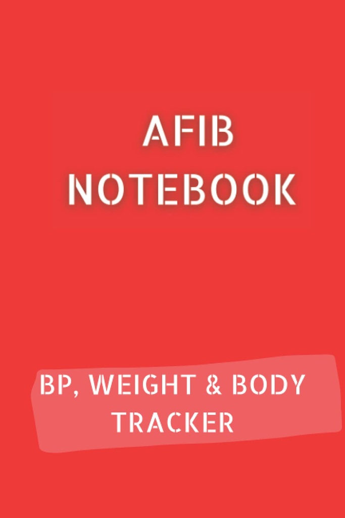 AFIB JOURNAL with 10pg Blood Pressure Log, 12pg Weight Tracker and 68pg Body Measurement Tracker. 총 120 페이지의 6x9: Palpitations Notebook to document your progress