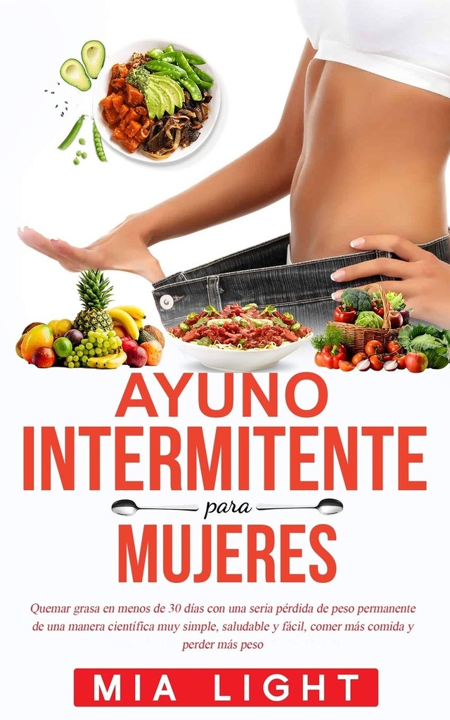 Ayuno intermitente para mujeres : Quemar grasa en menos de 30 días con una seria pérdida de peso 영구 de una manera científica muy 간단하고 ... comida y perder más peso (스페인어 판)