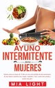 Ayuno intermitente para mujeres : Quemar grasa en menos de 30 días con una seria pérdida de peso 영구 de una manera científica muy 간단하고 ... comida y perder más peso (스페인어 판)