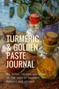 Turmeric & Golden Paste Journal : 내 노트, 조리법 및 인간과 동물을 위해 심황의 사용에 대한 아이디어