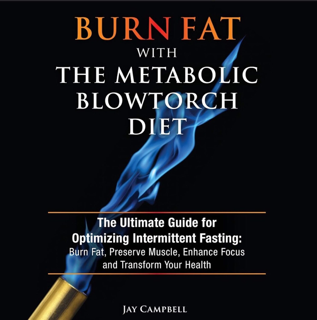 Metabolic Blowtorch Diet와 함께 지방을 굽기 : Intermittent Fasting 최적화를위한 궁극적 인 가이드 : 지방, 보존 근육, 강화 초점 및 당신의 건강을 변형