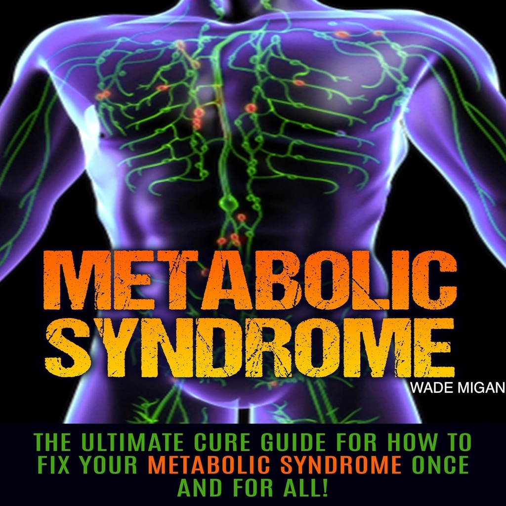 Metabolic Syndrome : Metabolic Syndrome를 한 번 수정하는 방법을위한 궁극적 인 치료 가이드!