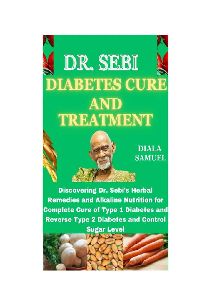 DR. SEBI DIABETES CURE 및 TREATMENT : 유형 1 당뇨병 및 반전 유형 2 당뇨병 및 통제 설탕 수준의 완전한 치료를위한 Sebi의 초본 요법 및 알칼리 영양 발견