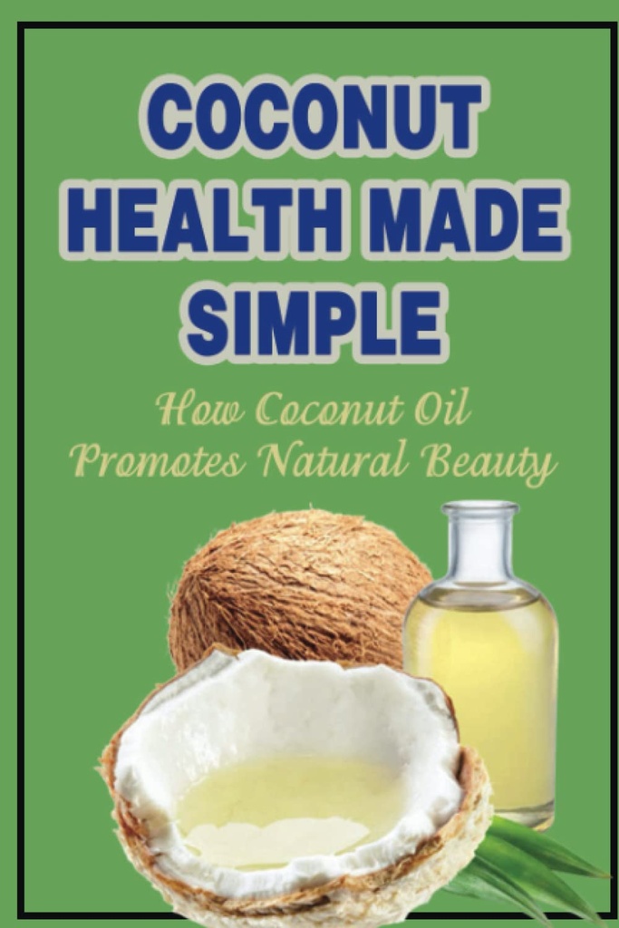 Coconut Health Made Simple : 코코넛 오일이 자연의 아름다움을 촉진하는 방법