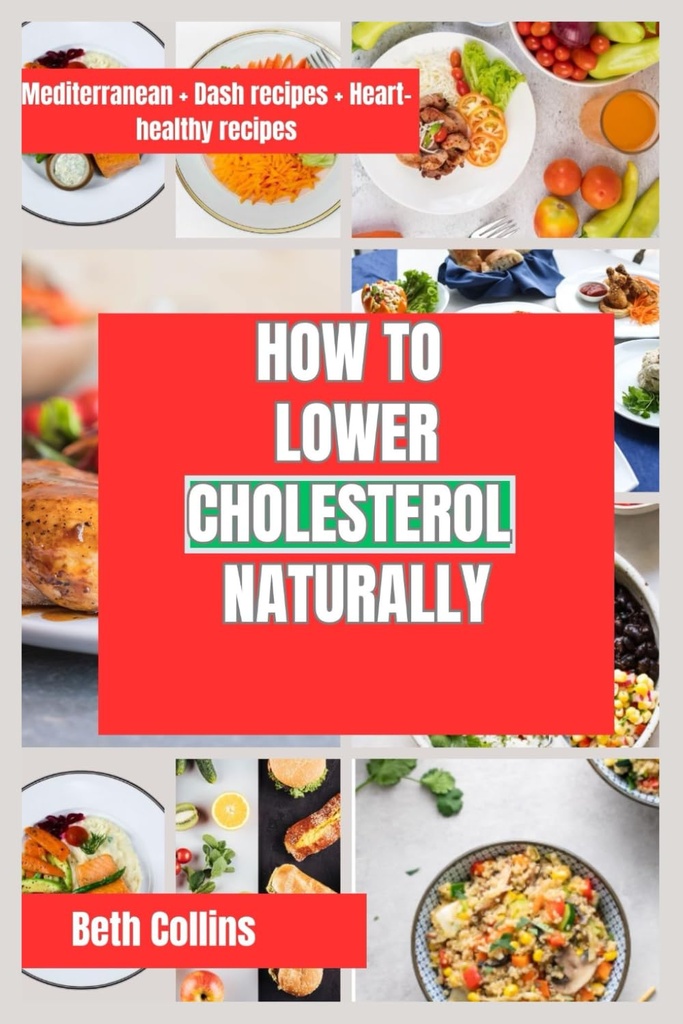 LOWER CHOLESTEROL NATURALLY : 콜레스테롤 감소를위한 자연 방법 이상적인 다이어트 패턴을 따라, 강력한 보충제, 그리고 훨씬 더