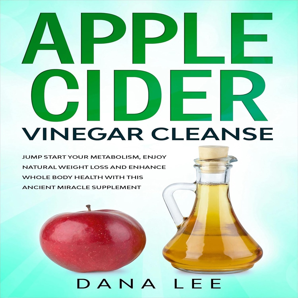 Apple Cider Vinegar Cleanse : 점프는 Metabolism을 시작하고 자연 체중 감량을 즐기고이 고대 Miracle Supplement로 전체 바디 건강을 향상시킵니다.