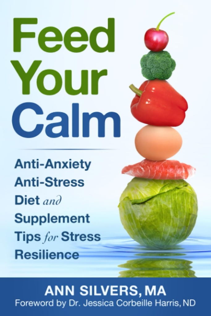 Calm을 먹이십시오 : 스트레스 탄력을위한 Anti-Anxiety Anti-Stress Diet 및 보충 팁