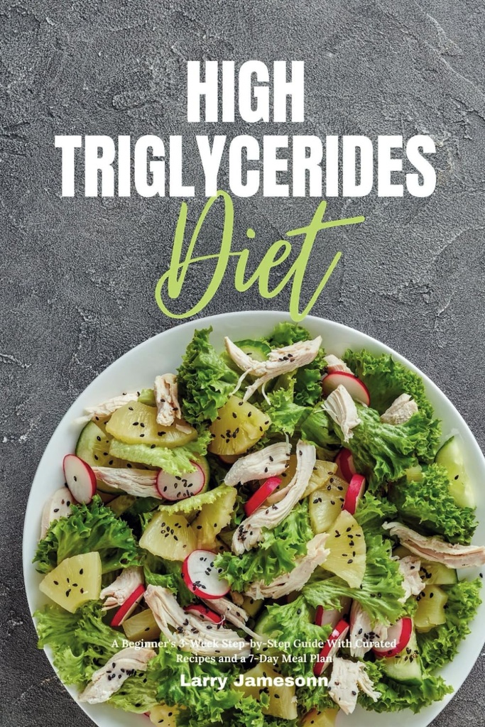 높은 Triglycerides 다이어트 : Curated 요리법과 7 일 식사 계획과 함께 초보자의 3-Week 단계별 가이드
