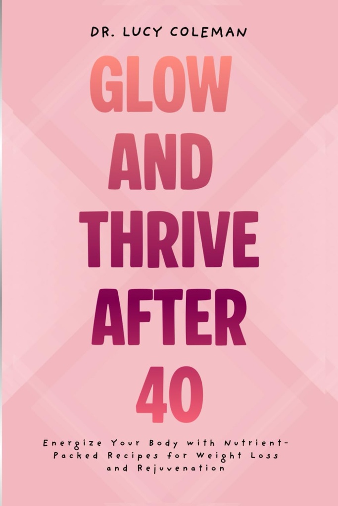 Glow & 거친 후 40. 체중 감량 및 회춘을위한 Nutrient-Packed Recipes로 몸 강화