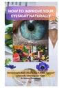 당신의 EYESIGHT NATURALLY를 개량하는 방법: 몸의 안 치유를 조화시키기: 자연적으로 당신의 시각을 강화하는 Holistic 접근