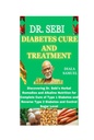 DR. SEBI DIABETES CURE 및 TREATMENT : 유형 1 당뇨병 및 반전 유형 2 당뇨병 및 통제 설탕 수준의 완전한 치료를위한 Sebi의 초본 요법 및 알칼리 영양 발견