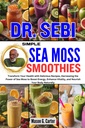DR. SEBI SIMPLE SEA MOSS SMOOTHIES : 맛있는 요리법으로 건강을 변형시키고 Sea Moss의 힘을 밀어 에너지를 높이고 활력을 강화하십시오 ... (모든 질병을위한 Sebi Healing Books)