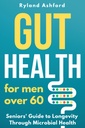 Gut Health : 60 이상의 남성 ( "Thrive & Flourish : 여성 및 남성을위한 건강 및 웰빙")