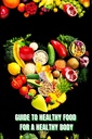 건강한 식품 Heathy Body (가이드) : 영양가 가득한 식사 만들기 / 건강 식품을 선택하고 행복과 건강을 유지하기 위해 잘 먹고