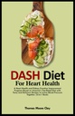 HEART HEALTH에 대한 DASH DIET : 심장 건강과 Kidney Function Improvement Program based on America's Top-Rated Diet with Tasty and Delicious Recipes to Lower Blood Pressure Together. (2-in-1 책)