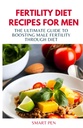 남성을위한 FERTILITY DIET RECIPES : 다이어트, 건강한 식사 남성을 통해 남성 불임의 궁극적 인 가이드, 남성을위한 사전 요리 책, 남성을위한 성 보충