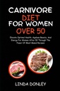 50 세 이상의 여성을위한 CARNIVORE DIET : 고기 기반 요리법의 힘을 통해 여성을위한 최적의 건강, 연령없는 아름다움 및 에너지