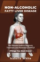 NON-ALCOHOLIC FATTY LIVER DISEASE : NAFLD의 진단, 치료 및 예방을위한 궁극적 인 가이드 (당신이 알아야 할 것들)