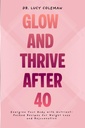 Glow & 거친 후 40. 체중 감량 및 회춘을위한 Nutrient-Packed Recipes로 몸 강화