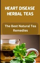 HEART DISEASE HERBAL TEAS : 최고의 천연 차 요법 (심장 질환 요리사 요리책)